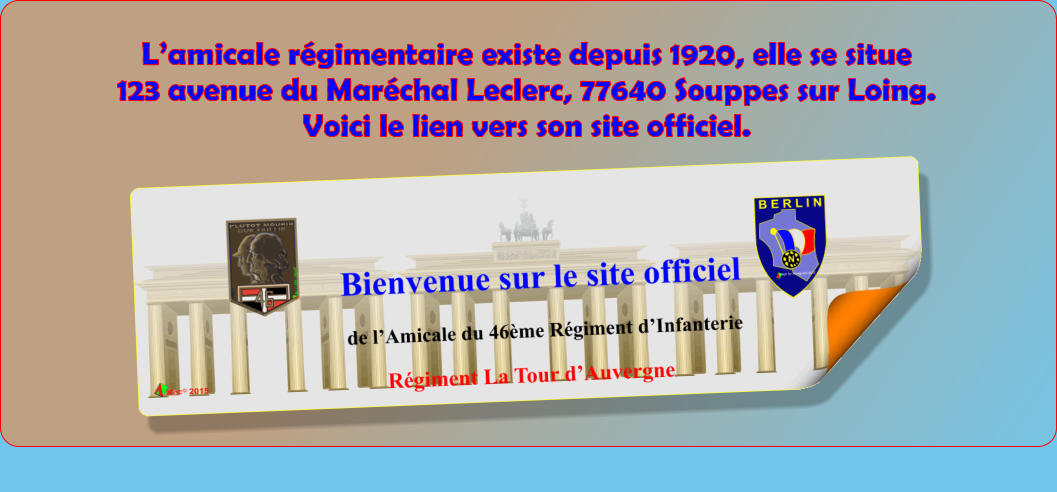 Lamicale rgimentaire existe depuis 1920, elle se situe 123 avenue du Marchal Leclerc, 77640 Souppes sur Loing. Voici le lien vers son site officiel.
