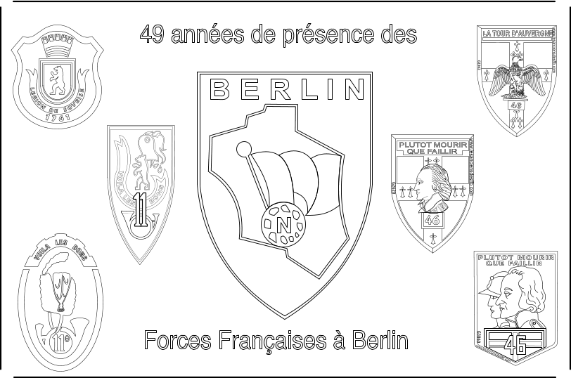 49 ann�es de pr�sence des Forces Fran�aises � Berlin N B E R L I N 1 7 6 1 L E G I O N D E S O V B I S E e www.lesanciensdesffb.com G2620 PLUTOT MOURIR QUE FAILLIR 46 PLUTOT MOURIR QUE FAILLIR www.lesanciensdesffb.com G3860 o LA TOUR D�AUVERGNE 46 www.lesanciensdesffb.com G2362